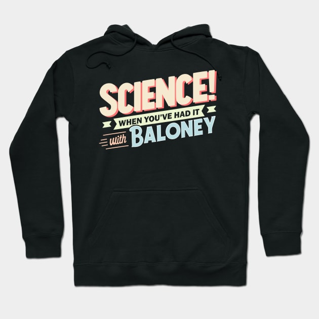 Science! When You've Had It With Baloney Hoodie by Nerd_art